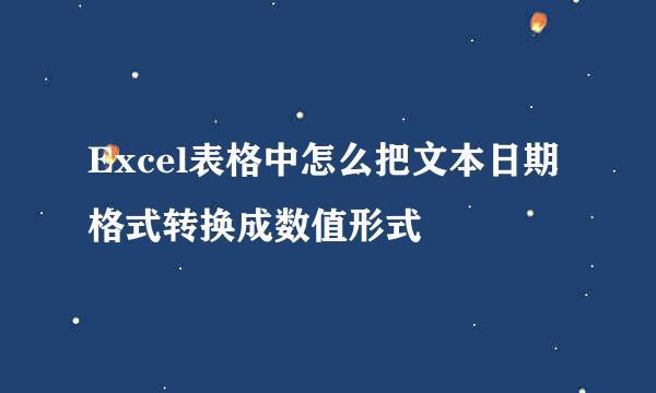 Excel表格中怎么把文本日期格式转换成数值形式