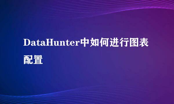 DataHunter中如何进行图表配置