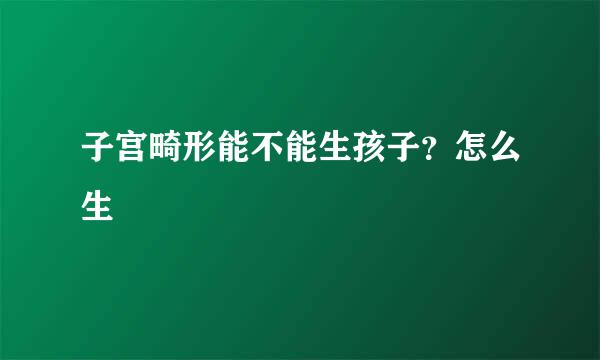 子宫畸形能不能生孩子？怎么生