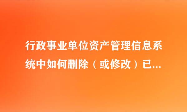 行政事业单位资产管理信息系统中如何删除（或修改）已入账卡片