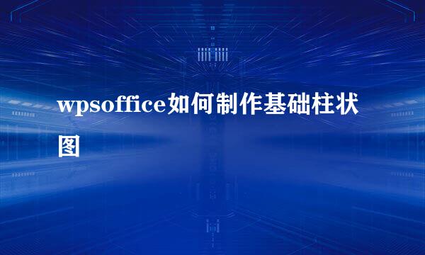 wpsoffice如何制作基础柱状图