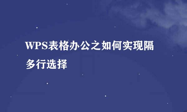 WPS表格办公之如何实现隔多行选择