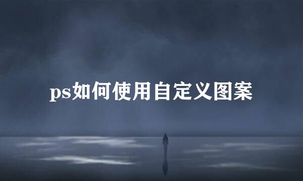 ps如何使用自定义图案