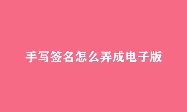 手写签名怎么弄成电子版