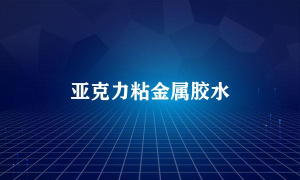 亚克力粘金属胶水