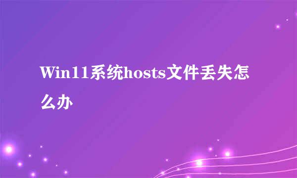 Win11系统hosts文件丢失怎么办
