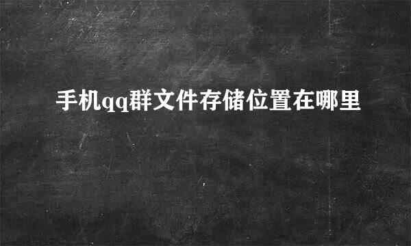 手机qq群文件存储位置在哪里
