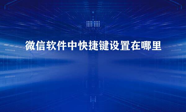微信软件中快捷键设置在哪里