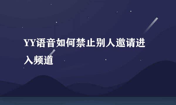 YY语音如何禁止别人邀请进入频道