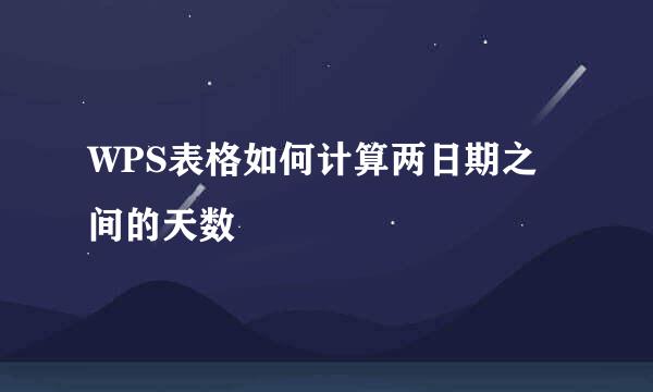 WPS表格如何计算两日期之间的天数