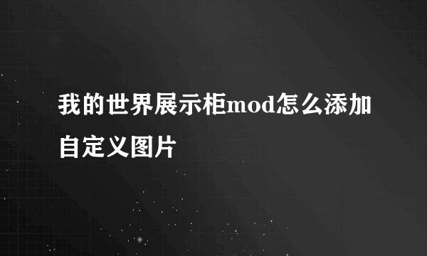 我的世界展示柜mod怎么添加自定义图片
