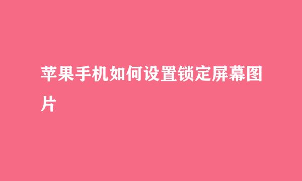 苹果手机如何设置锁定屏幕图片