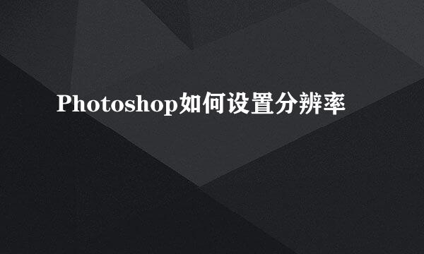 Photoshop如何设置分辨率