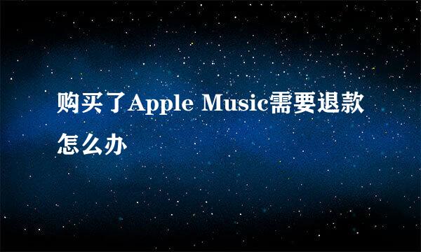购买了Apple Music需要退款怎么办