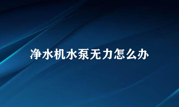 净水机水泵无力怎么办