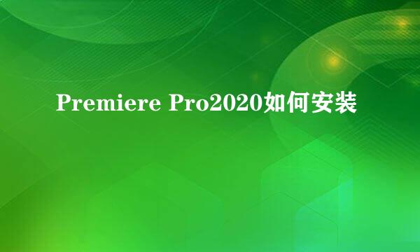 Premiere Pro2020如何安装