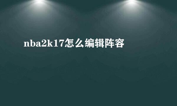 nba2k17怎么编辑阵容