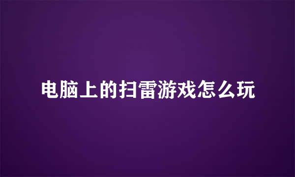 电脑上的扫雷游戏怎么玩