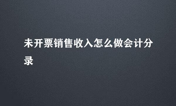 未开票销售收入怎么做会计分录