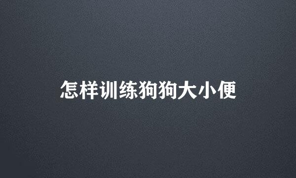 怎样训练狗狗大小便