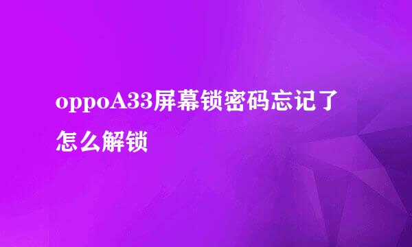 oppoA33屏幕锁密码忘记了怎么解锁