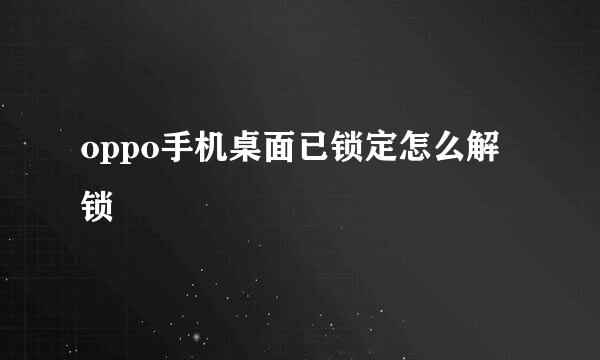 oppo手机桌面已锁定怎么解锁