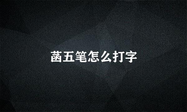 菡五笔怎么打字