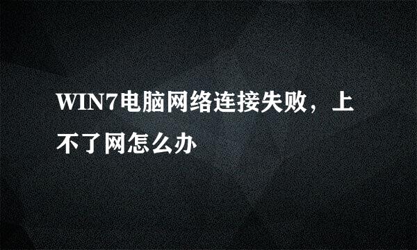 WIN7电脑网络连接失败，上不了网怎么办