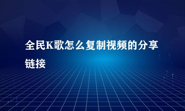 全民K歌怎么复制视频的分享链接