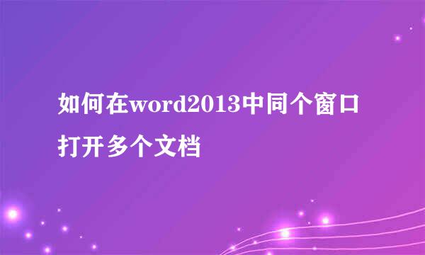如何在word2013中同个窗口打开多个文档