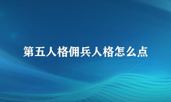 第五人格佣兵人格怎么点