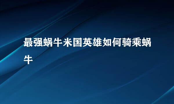 最强蜗牛米国英雄如何骑乘蜗牛
