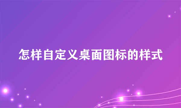 怎样自定义桌面图标的样式