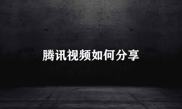 腾讯视频如何分享