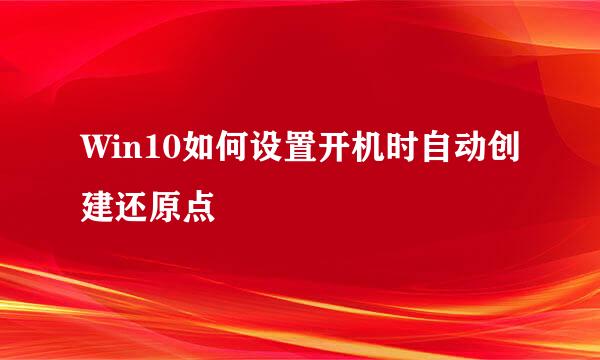 Win10如何设置开机时自动创建还原点