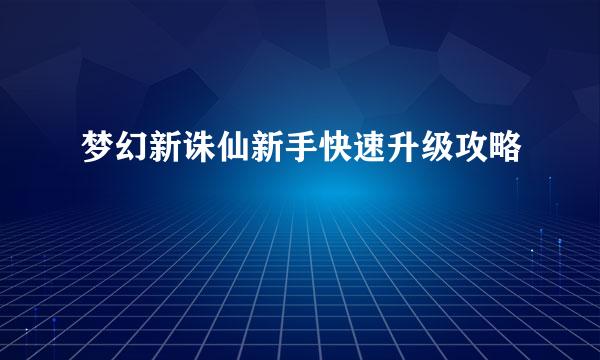 梦幻新诛仙新手快速升级攻略