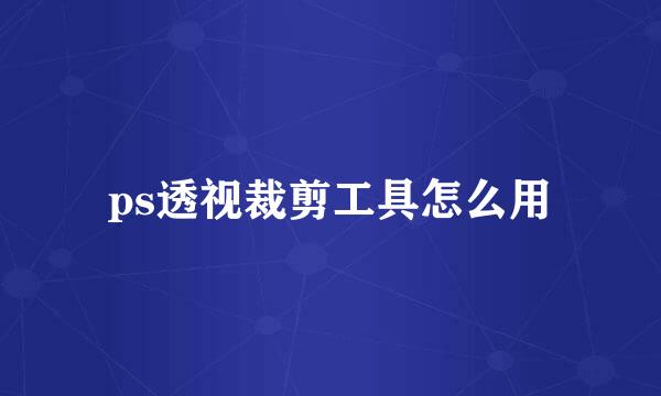 ps透视裁剪工具怎么用