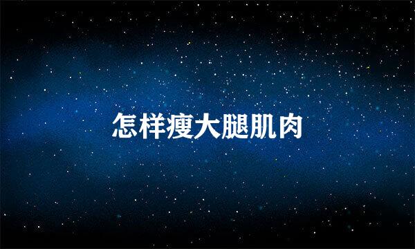 怎样瘦大腿肌肉