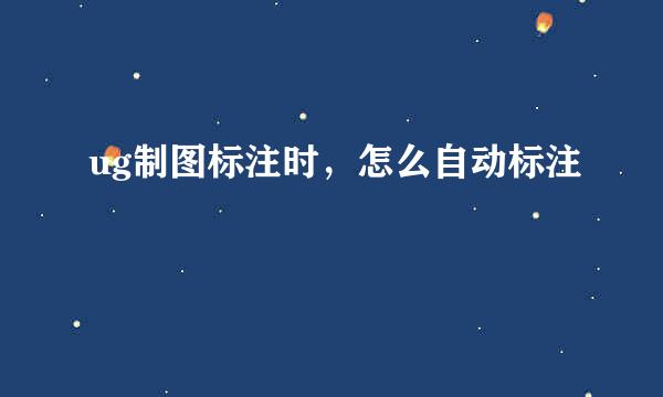 ug制图标注时，怎么自动标注