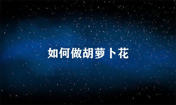 如何做胡萝卜花