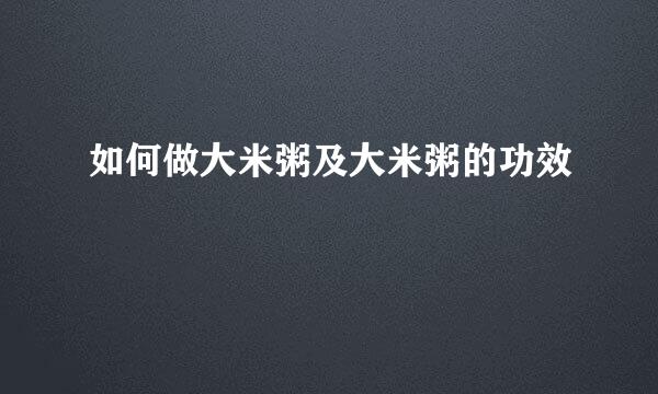 如何做大米粥及大米粥的功效
