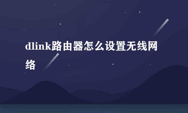 dlink路由器怎么设置无线网络