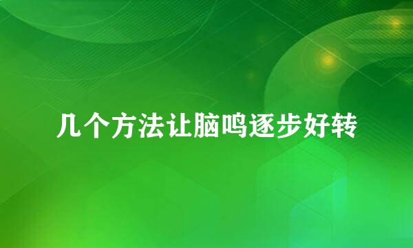 几个方法让脑鸣逐步好转