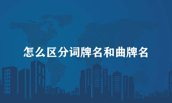 怎么区分词牌名和曲牌名