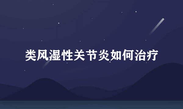 类风湿性关节炎如何治疗