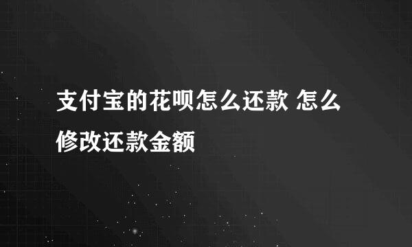 支付宝的花呗怎么还款 怎么修改还款金额