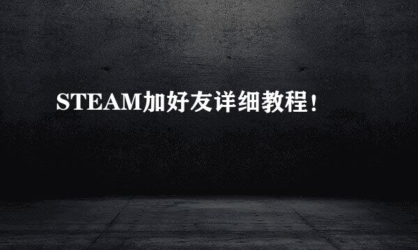 STEAM加好友详细教程！