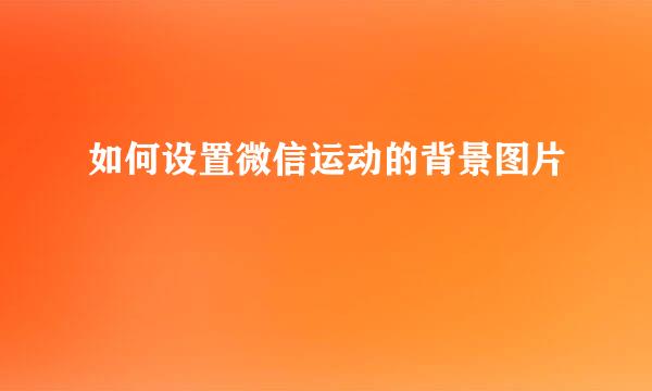 如何设置微信运动的背景图片