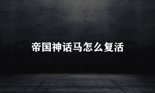 帝国神话马怎么复活