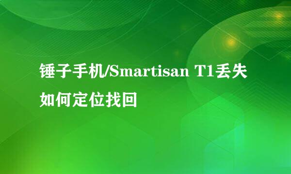 锤子手机/Smartisan T1丢失如何定位找回